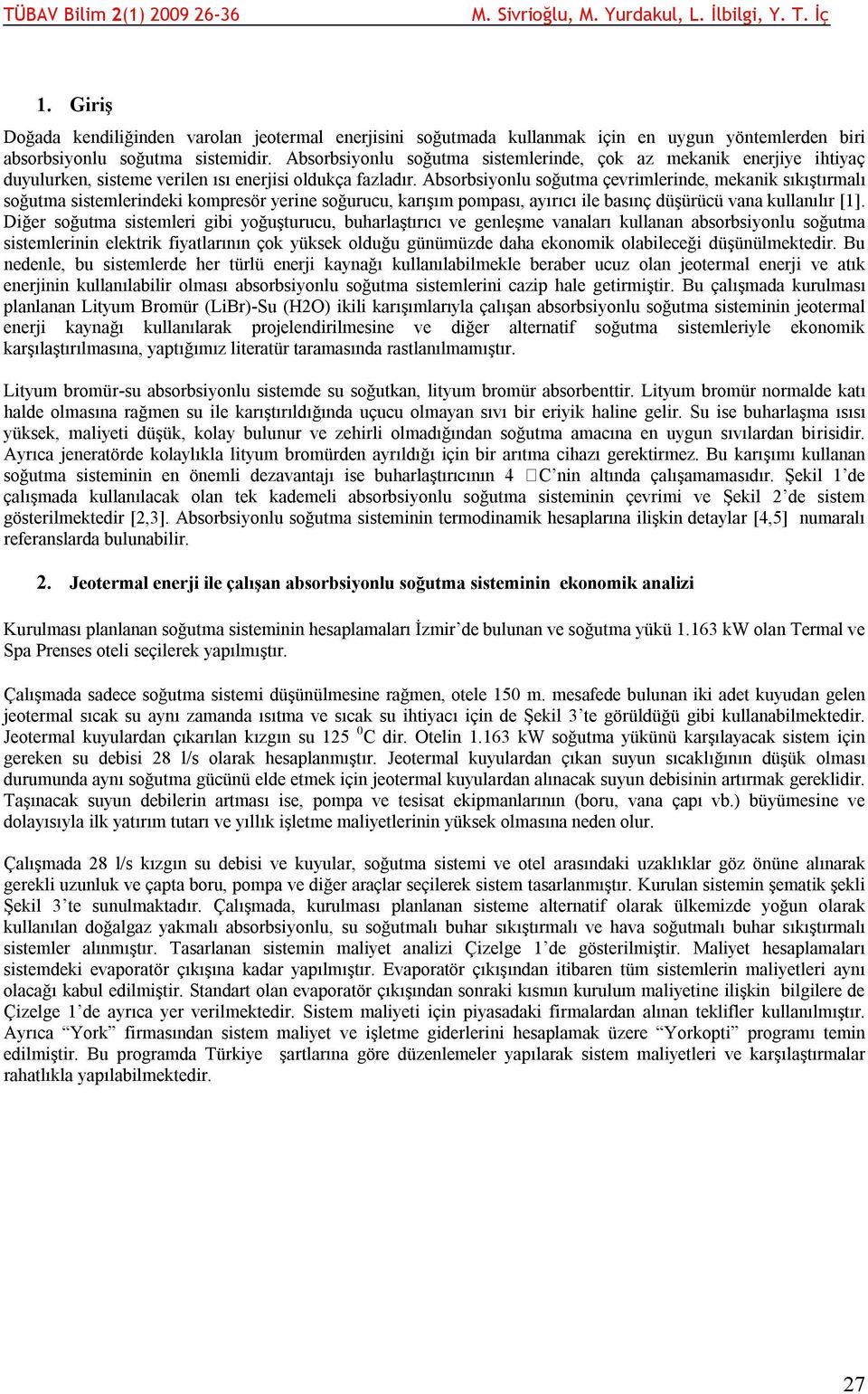 Absorbsiyonlu soğutma çevrimlerinde, mekanik sıkıştırmalı soğutma sistemlerindeki kompresör yerine soğurucu, karışım pompası, ayırıcı ile basınç düşürücü vana kullanılır [1].