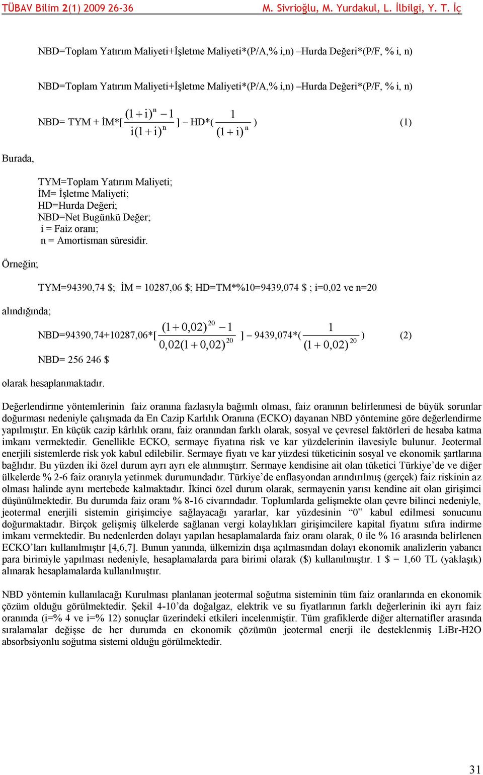 TYM=94390,74 $; İM = 10287,06 $; HD=TM*%10=9439,074 $ ; i=0,02 ve n=20 alındığında; 20 (1 0,02) 1 NBD=94390,74+10287,06*[ 20 0,02(1 0,02) NBD= 256 246 $ olarak hesaplanmaktadır.