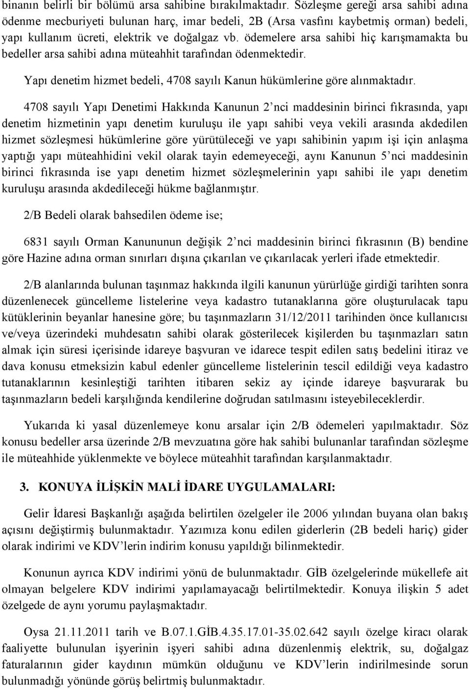 ödemelere arsa sahibi hiç karışmamakta bu bedeller arsa sahibi adına müteahhit tarafından ödenmektedir. Yapı denetim hizmet bedeli, 4708 sayılı Kanun hükümlerine göre alınmaktadır.