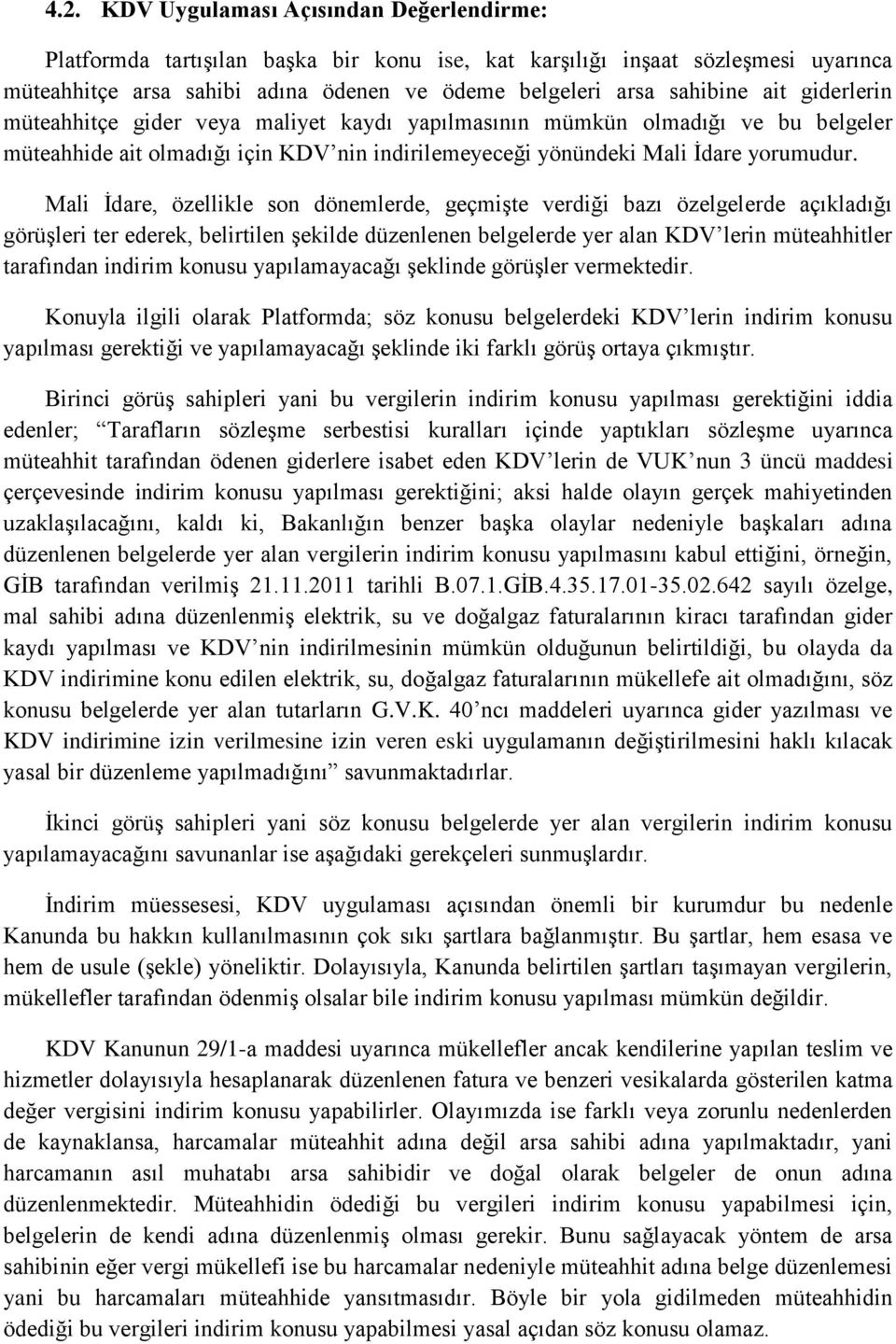 Mali İdare, özellikle son dönemlerde, geçmişte verdiği bazı özelgelerde açıkladığı görüşleri ter ederek, belirtilen şekilde düzenlenen belgelerde yer alan KDV lerin müteahhitler tarafından indirim