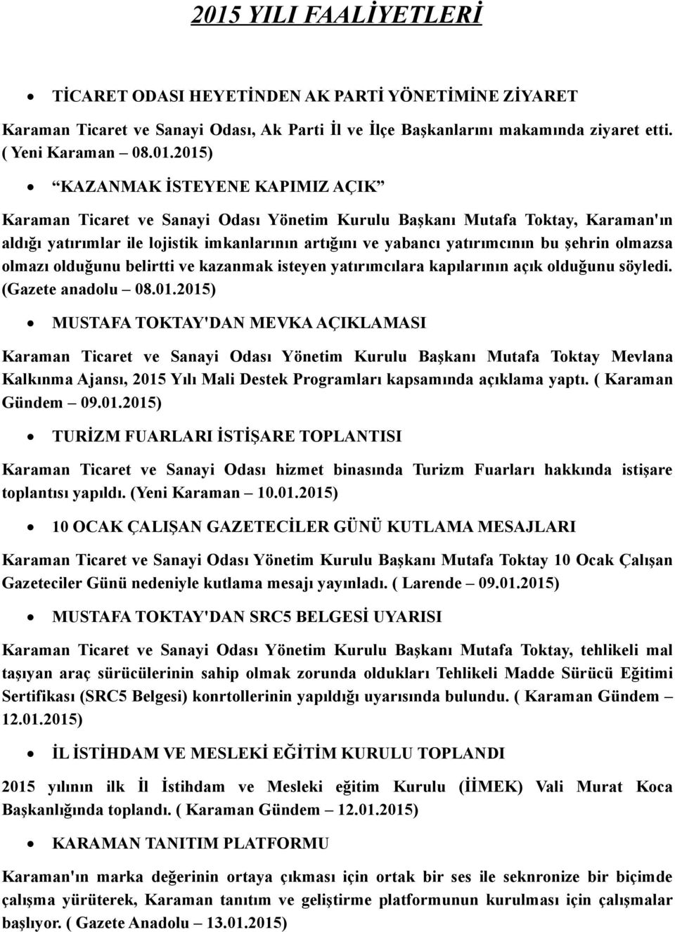 olmazsa olmazı olduğunu belirtti ve kazanmak isteyen yatırımcılara kapılarının açık olduğunu söyledi. (Gazete anadolu 08.01.