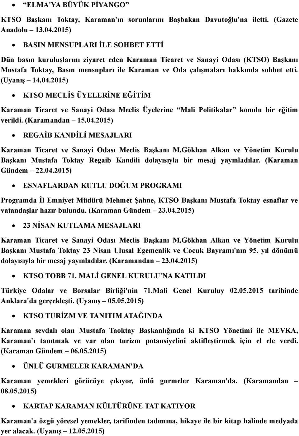 sohbet etti. (Uyanış 14.04.2015) KTSO MECLİS ÜYELERİNE EĞİTİM Karaman Ticaret ve Sanayi Odası Meclis Üyelerine Mali Politikalar konulu bir eğitim verildi. (Karamandan 15.04.2015) REGAİB KANDİLİ MESAJLARI Başkanı Mustafa Toktay Regaib Kandili dolayısıyla bir mesaj yayınladılar.