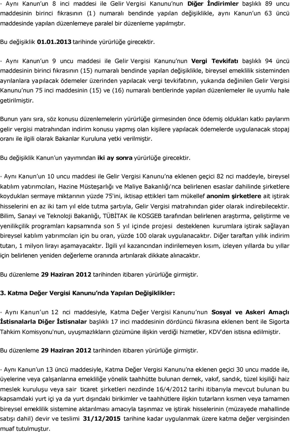 Aynı Kanun un 9 uncu maddesi ile Gelir Vergisi Kanunu nun Vergi Tevkifatı başlıklı 94 üncü maddesinin birinci fıkrasının (15) numaralı bendinde yapılan değişiklikle, bireysel emeklilik sisteminden