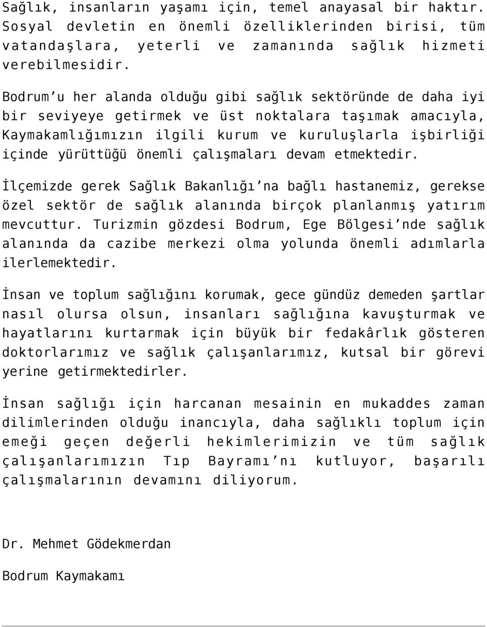 çalışmaları devam etmektedir. İlçemizde gerek Sağlık Bakanlığı na bağlı hastanemiz, gerekse özel sektör de sağlık alanında birçok planlanmış yatırım mevcuttur.