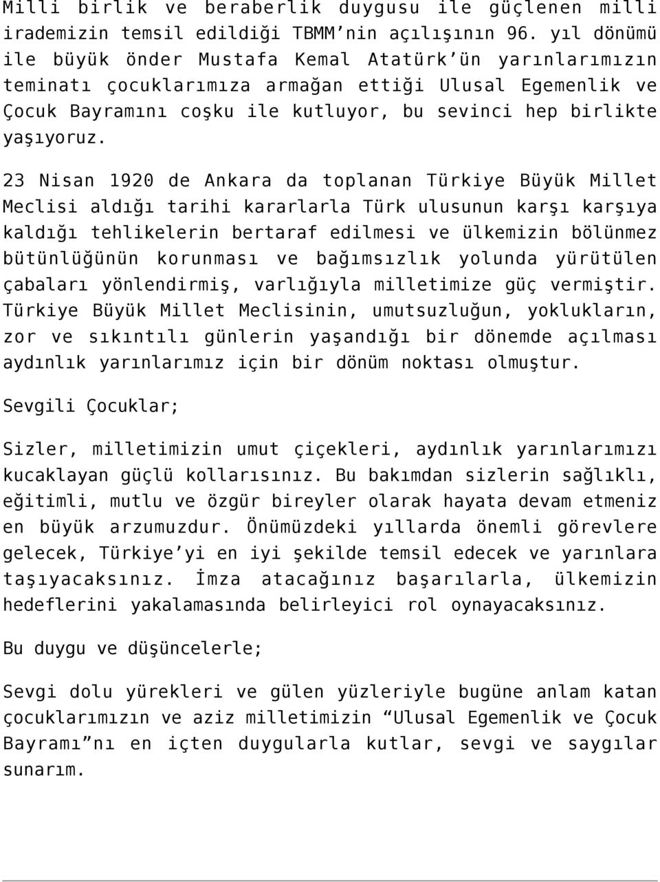 23 Nisan 1920 de Ankara da toplanan Türkiye Büyük Millet Meclisi aldığı tarihi kararlarla Türk ulusunun karşı karşıya kaldığı tehlikelerin bertaraf edilmesi ve ülkemizin bölünmez bütünlüğünün