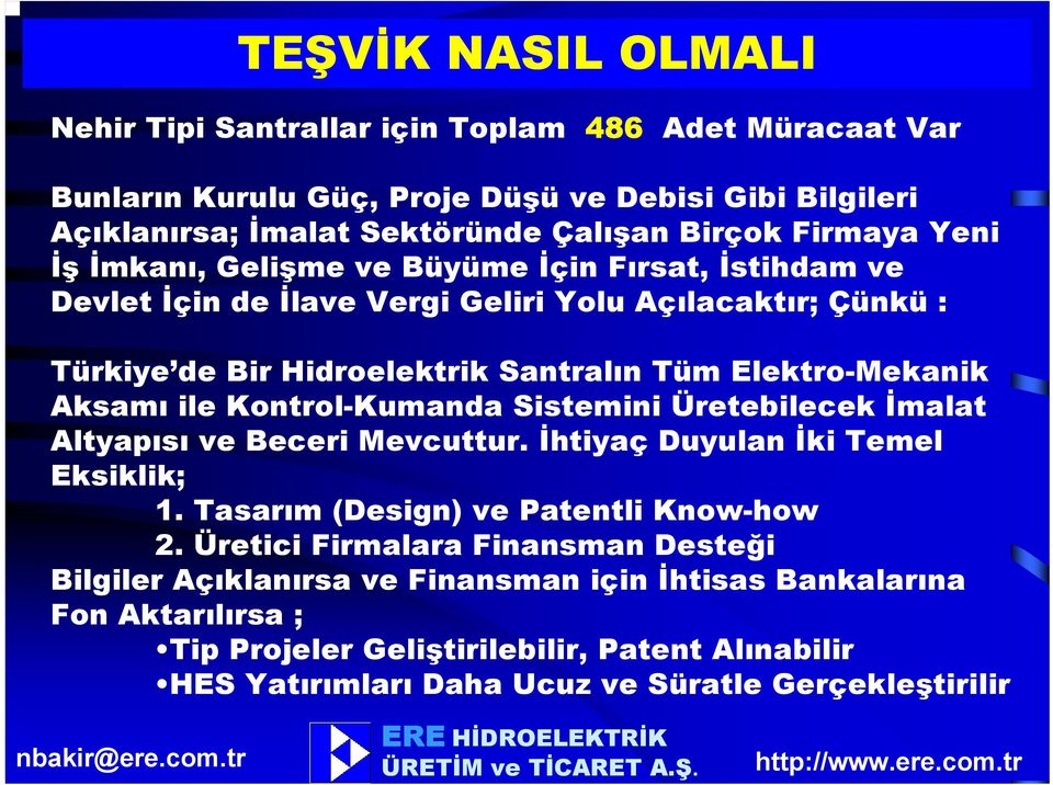 ile Kontrol-Kumanda Sistemini Üretebilecek İmalat Altyapısı ve Beceri Mevcuttur. İhtiyaç Duyulan İki Temel Eksiklik; 1. Tasarım (Design) ve Patentli Know-how 2.