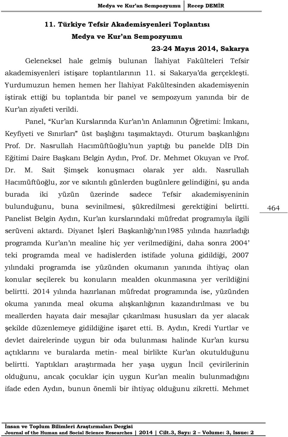 Panel, Kur an Kurslarında Kur an ın Anlamının Öğretimi: İmkanı, Keyfiyeti ve Sınırları üst başlığını taşımaktaydı. Oturum başkanlığını Prof. Dr.