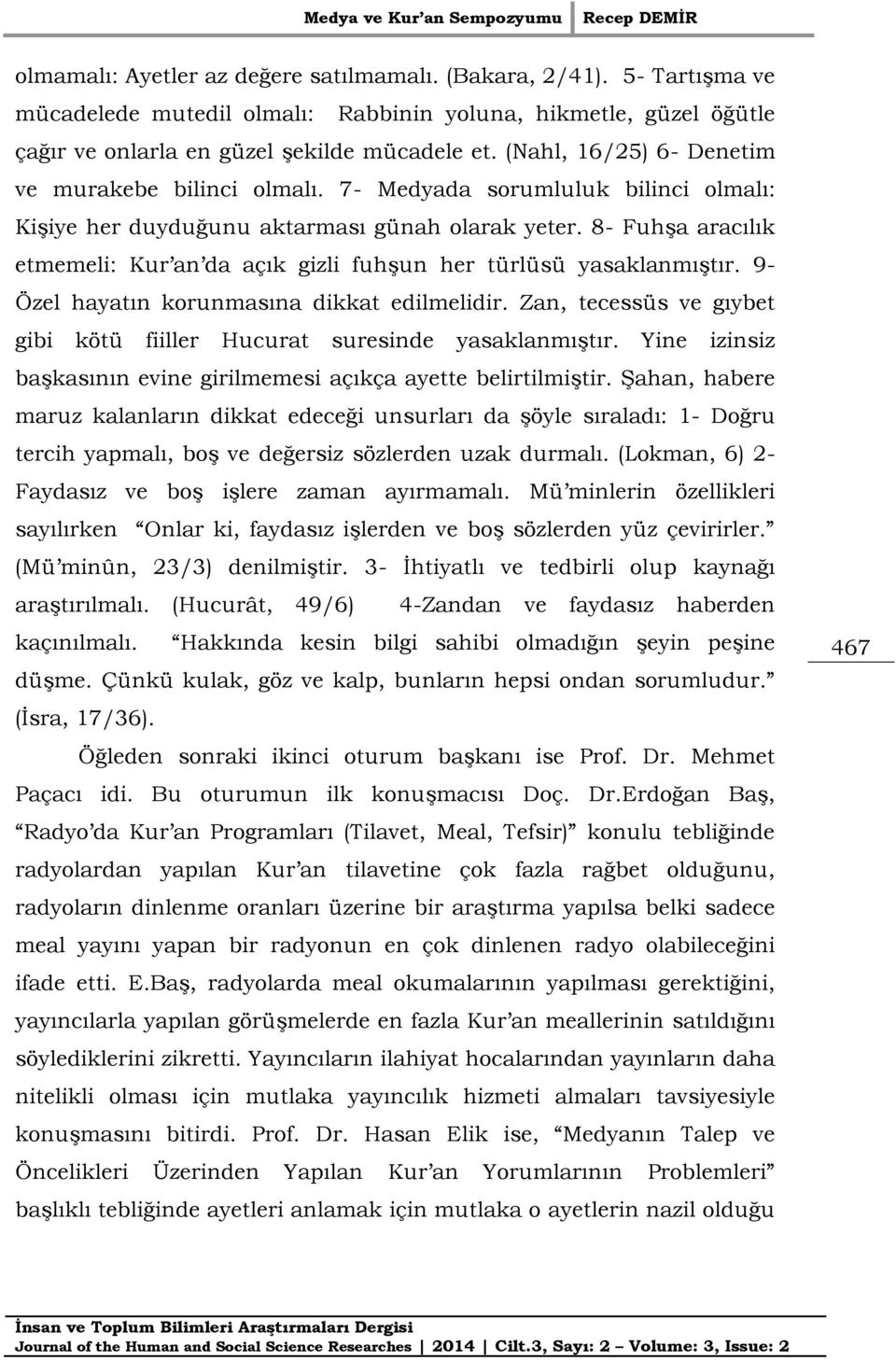 8- Fuhşa aracılık etmemeli: Kur an da açık gizli fuhşun her türlüsü yasaklanmıştır. 9- Özel hayatın korunmasına dikkat edilmelidir.