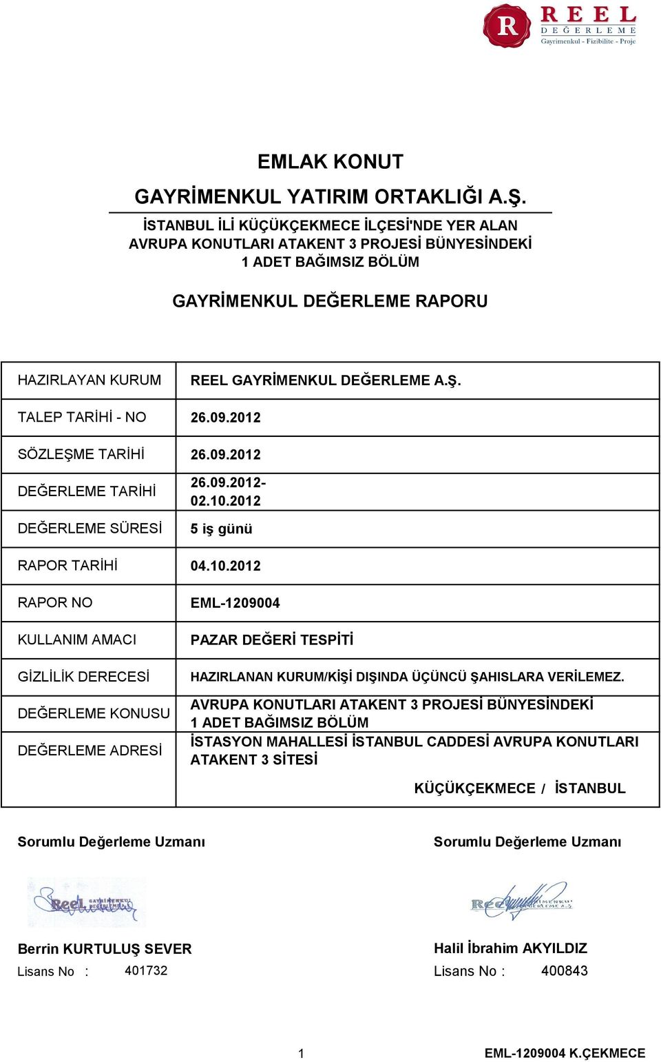 DEĞERLEME A.Ş. 26.09.2012 SÖZLEŞME TARİHİ 26.09.2012 DEĞERLEME TARİHİ DEĞERLEME SÜRESİ RAPOR TARİHİ RAPOR NO KULLANIM AMACI GİZLİLİK DERECESİ DEĞERLEME KONUSU DEĞERLEME ADRESİ 26.09.2012-02.10.