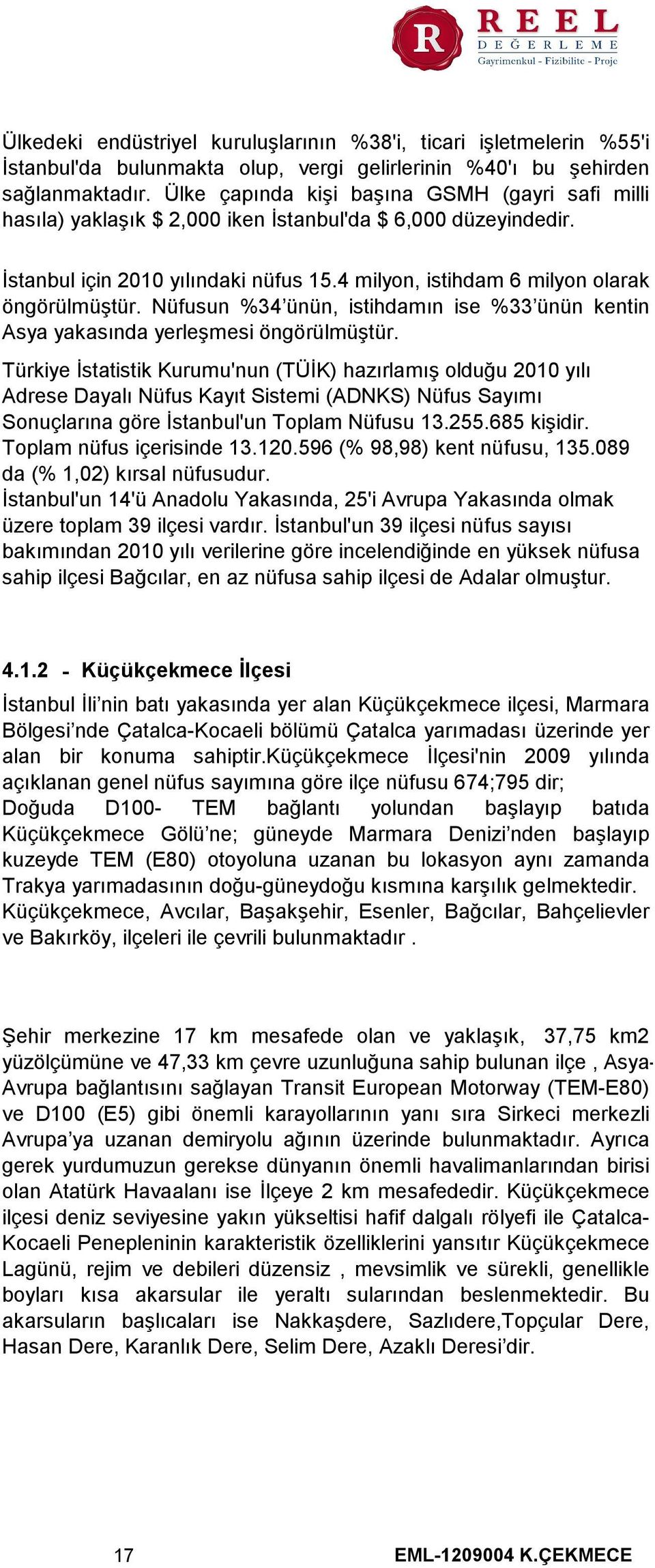 Nüfusun %34 ünün, istihdamın ise %33 ünün kentin Asya yakasında yerleşmesi öngörülmüştür.