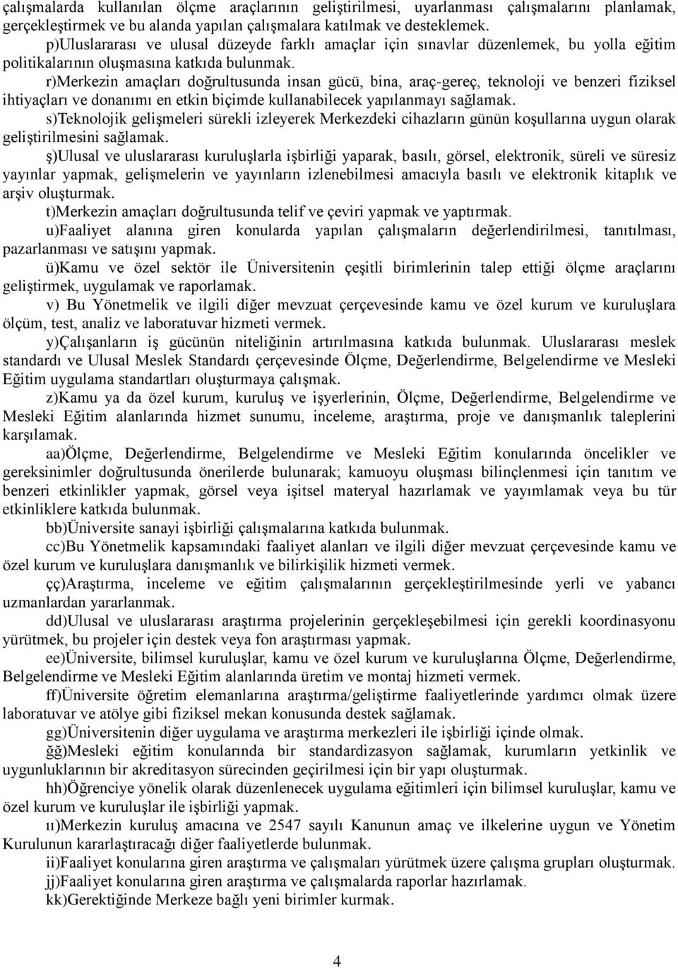 r)merkezin amaçları doğrultusunda insan gücü, bina, araç-gereç, teknoloji ve benzeri fiziksel ihtiyaçları ve donanımı en etkin biçimde kullanabilecek yapılanmayı sağlamak.