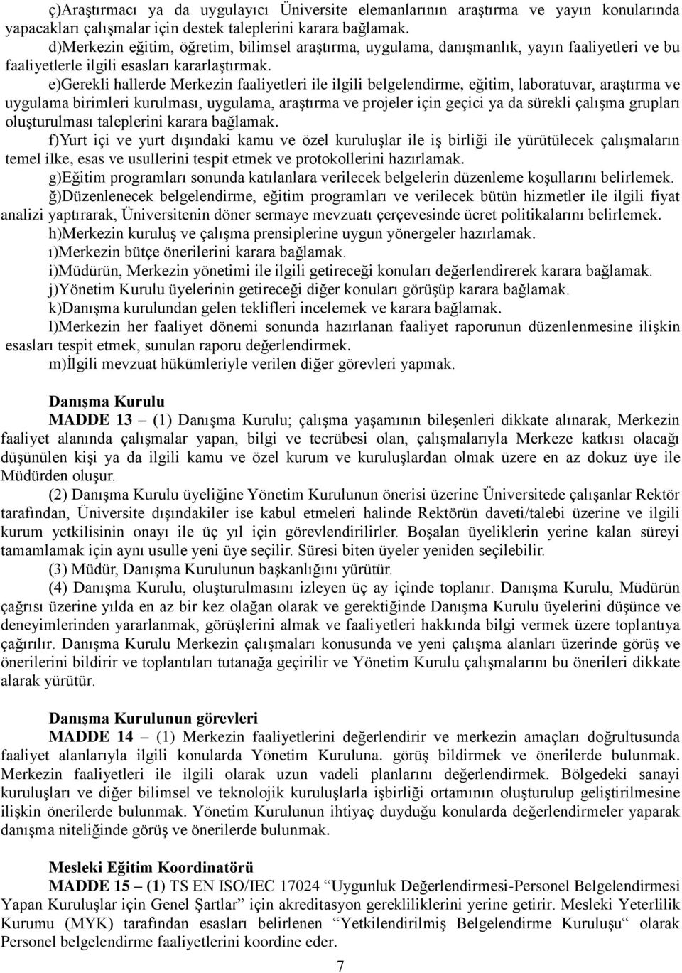 e)gerekli hallerde Merkezin faaliyetleri ile ilgili belgelendirme, eğitim, laboratuvar, araştırma ve uygulama birimleri kurulması, uygulama, araştırma ve projeler için geçici ya da sürekli çalışma