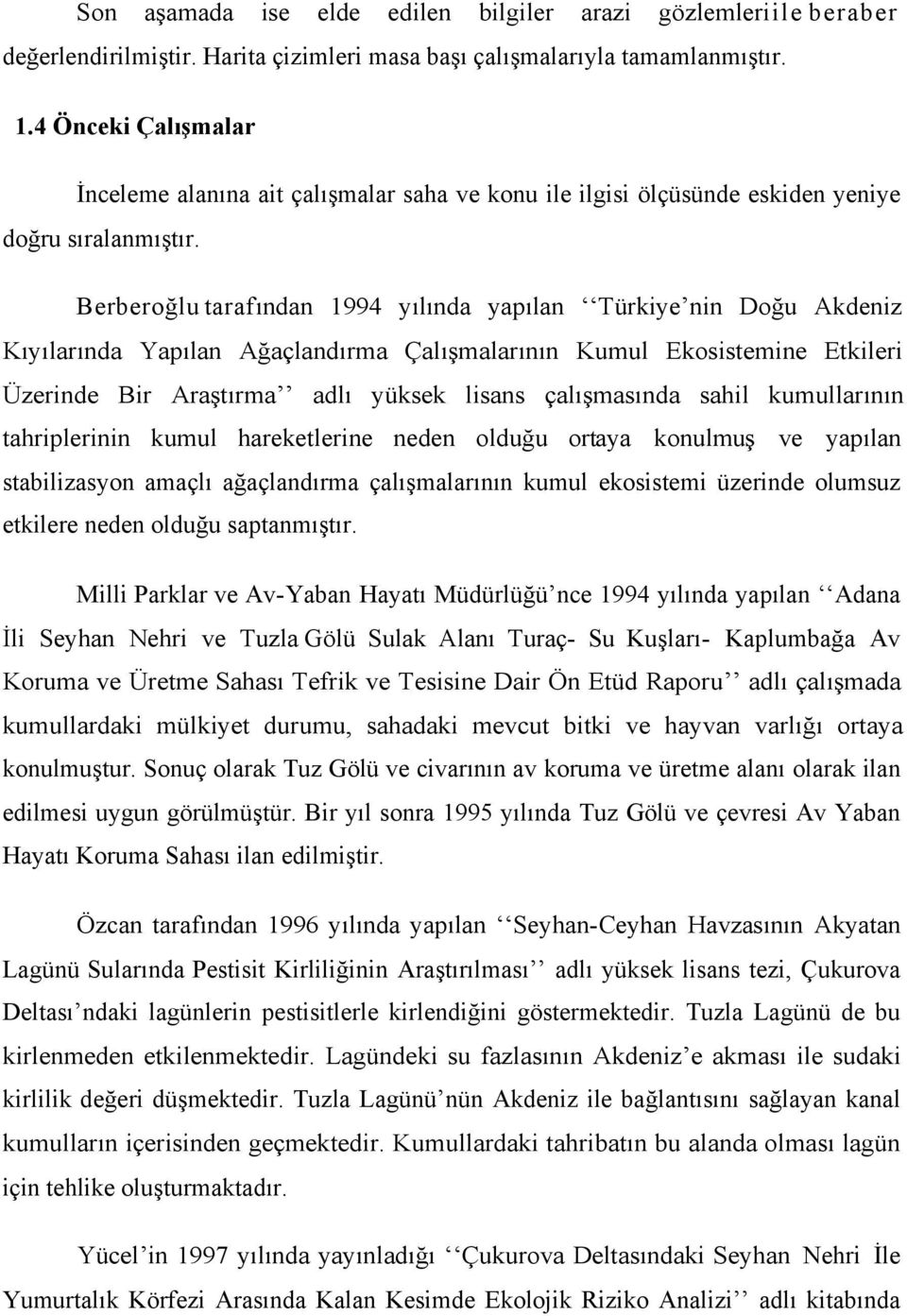 Berberoğlu tarafından 1994 yılında yapılan Türkiye nin Doğu Akdeniz Kıyılarında Yapılan Ağaçlandırma Çalışmalarının Kumul Ekosistemine Etkileri Üzerinde Bir Araştırma adlı yüksek lisans çalışmasında