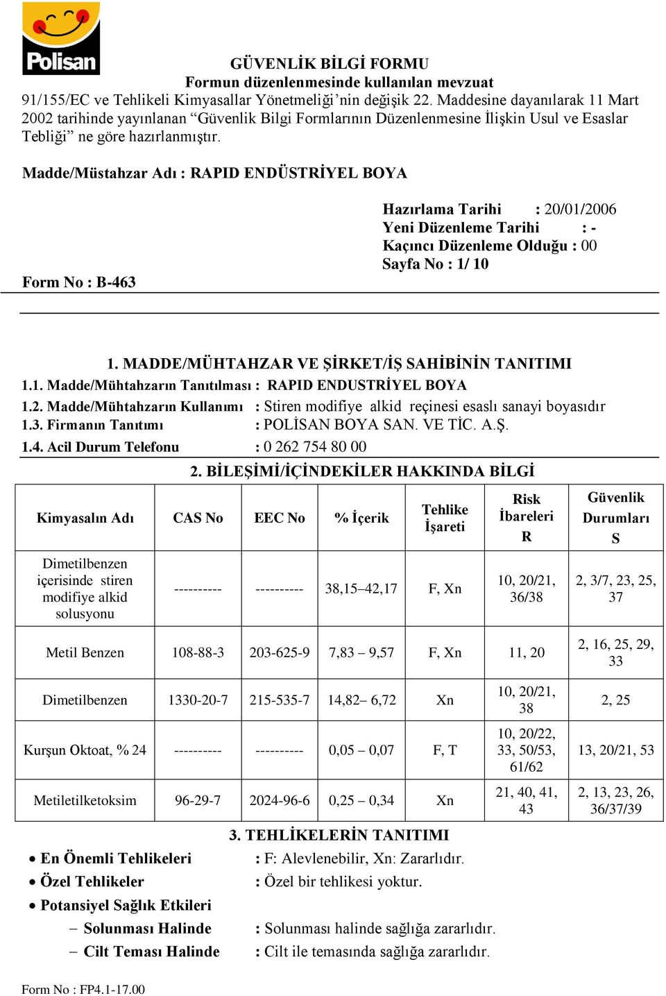 BİLEŞİMİ/İÇİNDEKİLER HAKKINDA BİLGİ Kimyasalın Adı CAS No EEC No % İçerik Tehlike İşareti Risk İbareleri R Güvenlik Durumları S Dimetilbenzen içerisinde stiren modifiye alkid solusyonu ----------