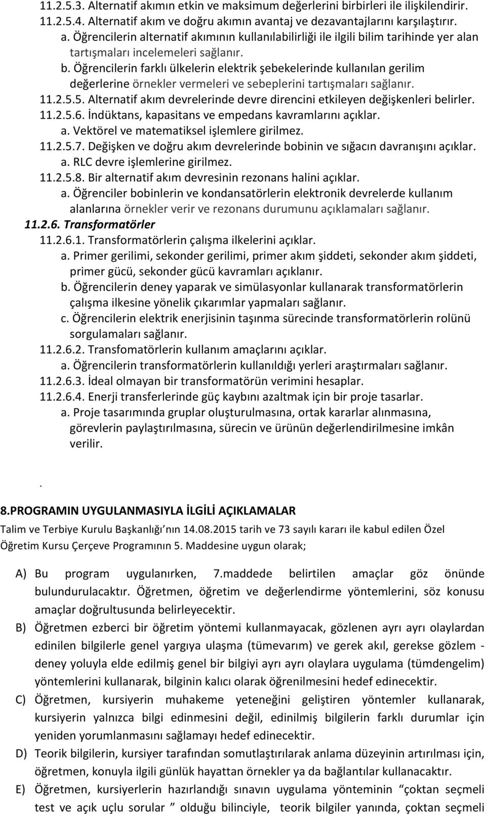 5. Alternatif akım devrelerinde devre direncini etkileyen değişkenleri belirler. 11.2.5.6. İndüktans, kapasitans ve empedans kavramlarını açıklar. a. Vektörel ve matematiksel işlemlere girilmez. 11.2.5.7.