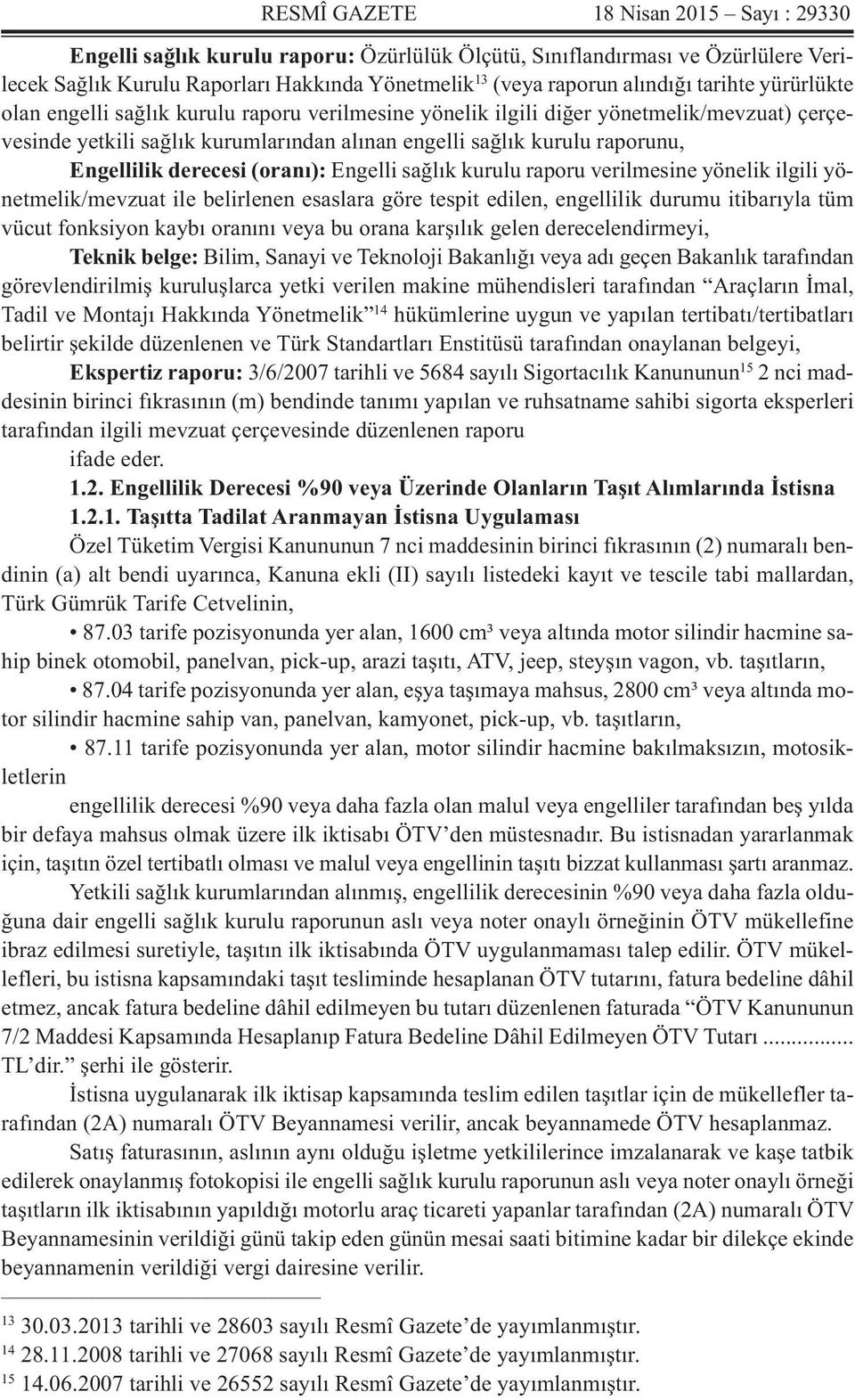 derecesi (oranı): Engelli sağlık kurulu raporu verilmesine yönelik ilgili yönetmelik/mevzuat ile belirlenen esaslara göre tespit edilen, engellilik durumu itibarıyla tüm vücut fonksiyon kaybı oranını