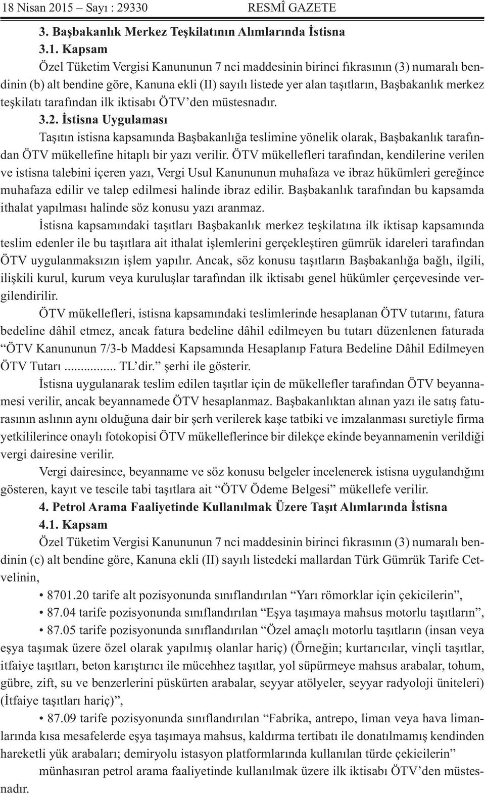 İstisna Uygulaması Taşıtın istisna kapsamında Başbakanlığa teslimine yönelik olarak, Başbakanlık tarafından ÖTV mükellefine hitaplı bir yazı verilir.