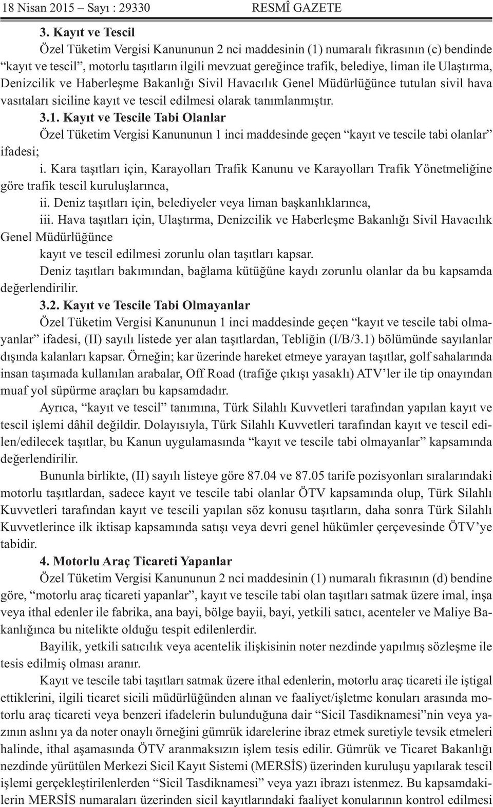 Ulaştırma, Denizcilik ve Haberleşme Bakanlığı Sivil Havacılık Genel Müdürlüğünce tutulan sivil hava vasıtaları siciline kayıt ve tescil edilmesi olarak tanımlanmıştır. 3.1.