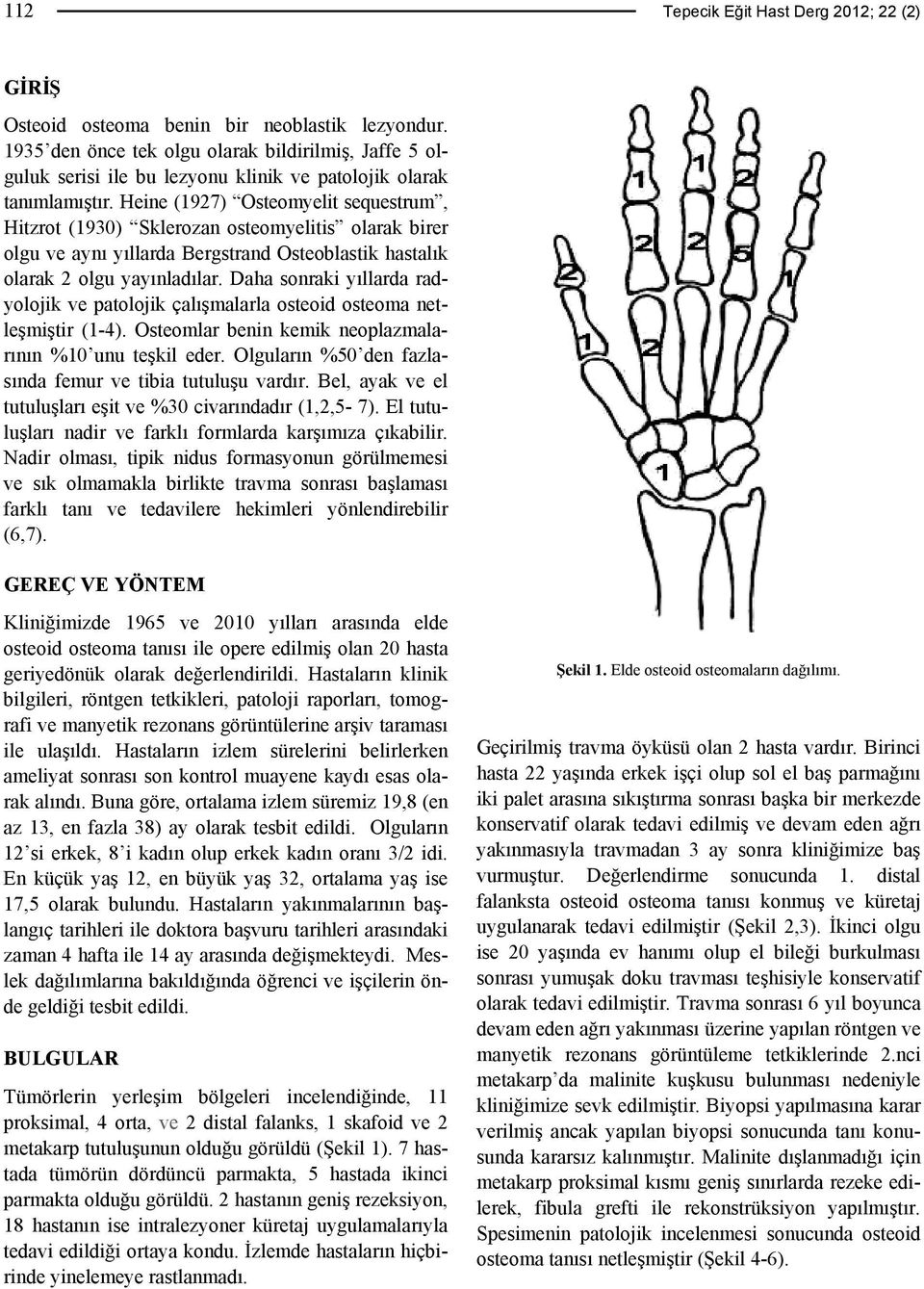 Heine (1927) Osteomyelit sequestrum, Hitzrot (1930) Sklerozan osteomyelitis olarak birer olgu ve aynı yıllarda Bergstrand Osteoblastik hastalık olarak 2 olgu yayınladılar.