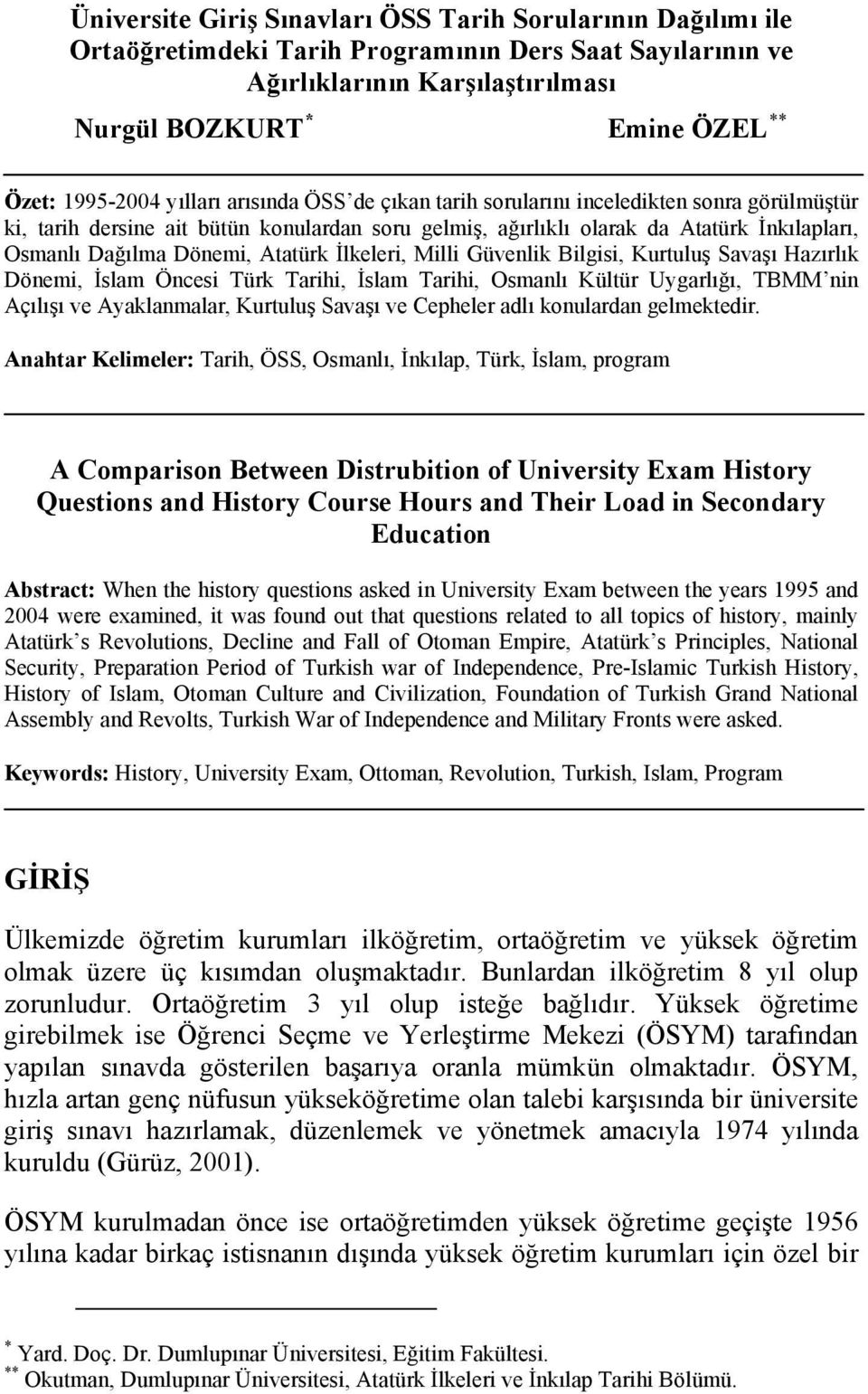 Dönemi, Atatürk İlkeleri, Milli Güvenlik Bilgisi, Kurtuluş Savaşı Hazırlık Dönemi, İslam Öncesi Türk Tarihi, İslam Tarihi, Osmanlı Kültür Uygarlığı, TBMM nin Açılışı ve Ayaklanmalar, Kurtuluş Savaşı