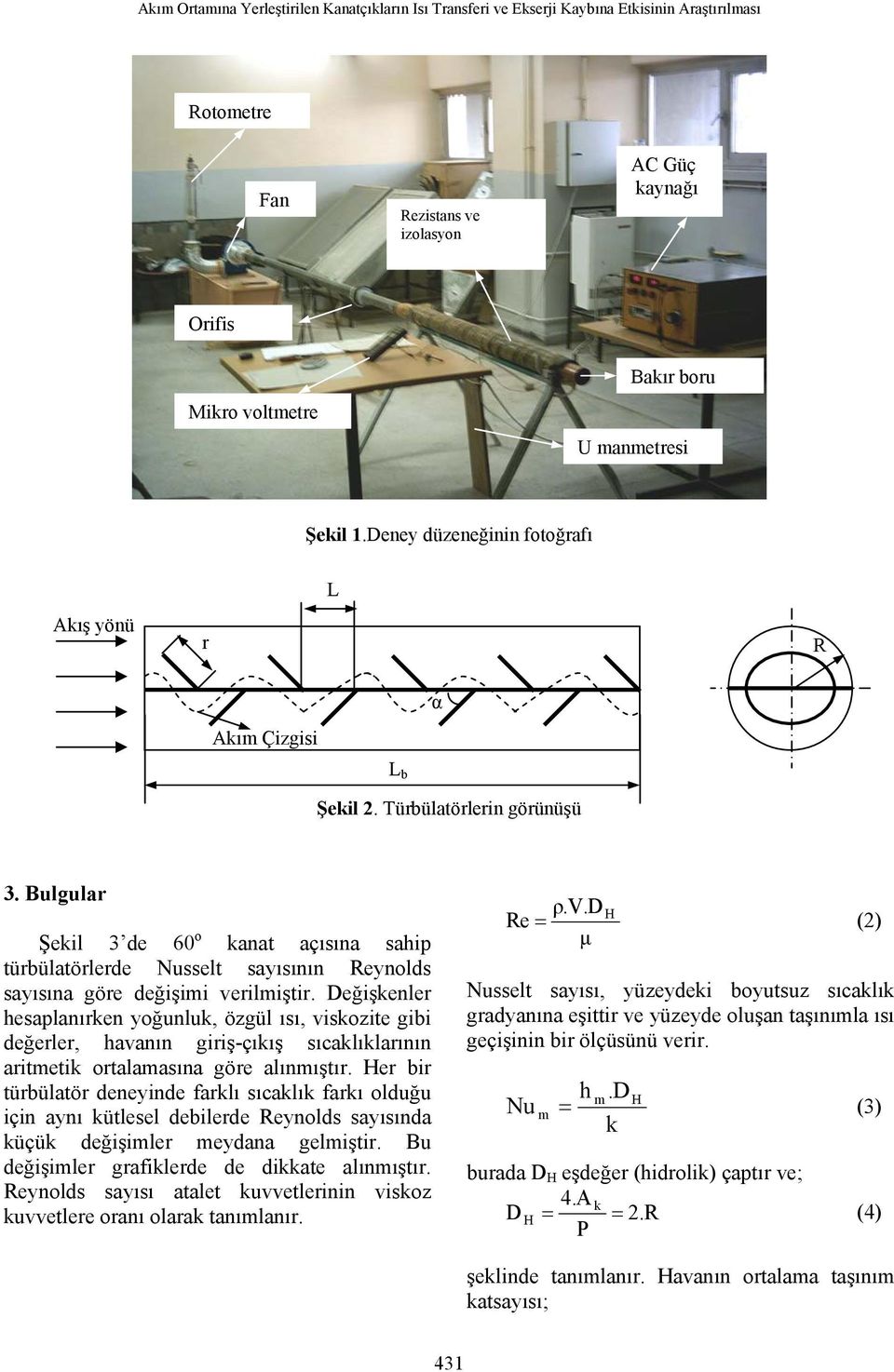 Bulular Şekil 3 de 60 kanat aısına sahip türbülatörlerde Nusselt sayısının Reynlds sayısına öre değişii eriliştir.