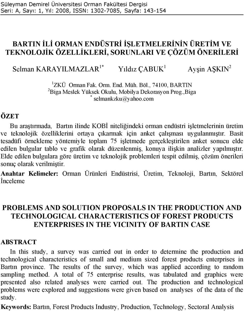 ,Biga * selmankzku@yahoo.com ÖZET Bu araştırmada, Bartın ilinde KOBĐ niteliğindeki orman endüstri işletmelerinin üretim ve teknolojik özelliklerini ortaya çıkarmak için anket çalışması uygulanmıştır.