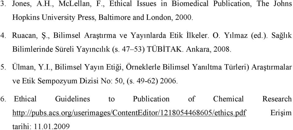 Ankara, 2008. 5. Ülman, Y.I., Bilimsel Yayın Etiği, Örneklerle Bilimsel Yanıltma Türleri) Araştırmalar ve Etik Sempozyum Dizisi No: 50, (s.