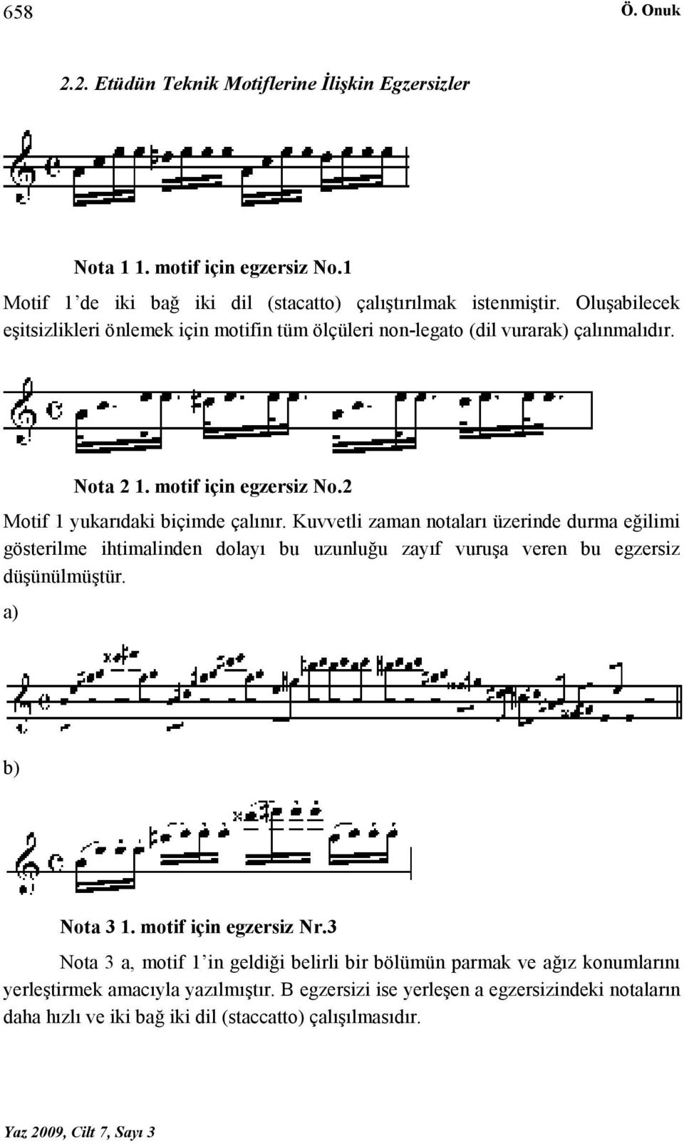 Kuvvetli zaman notaları üzerinde durma eğilimi gösterilme ihtimalinden dolayı bu uzunluğu zayıf vuruşa veren bu egzersiz düşünülmüştür. a) b) Nota 3 1. motif için egzersiz Nr.