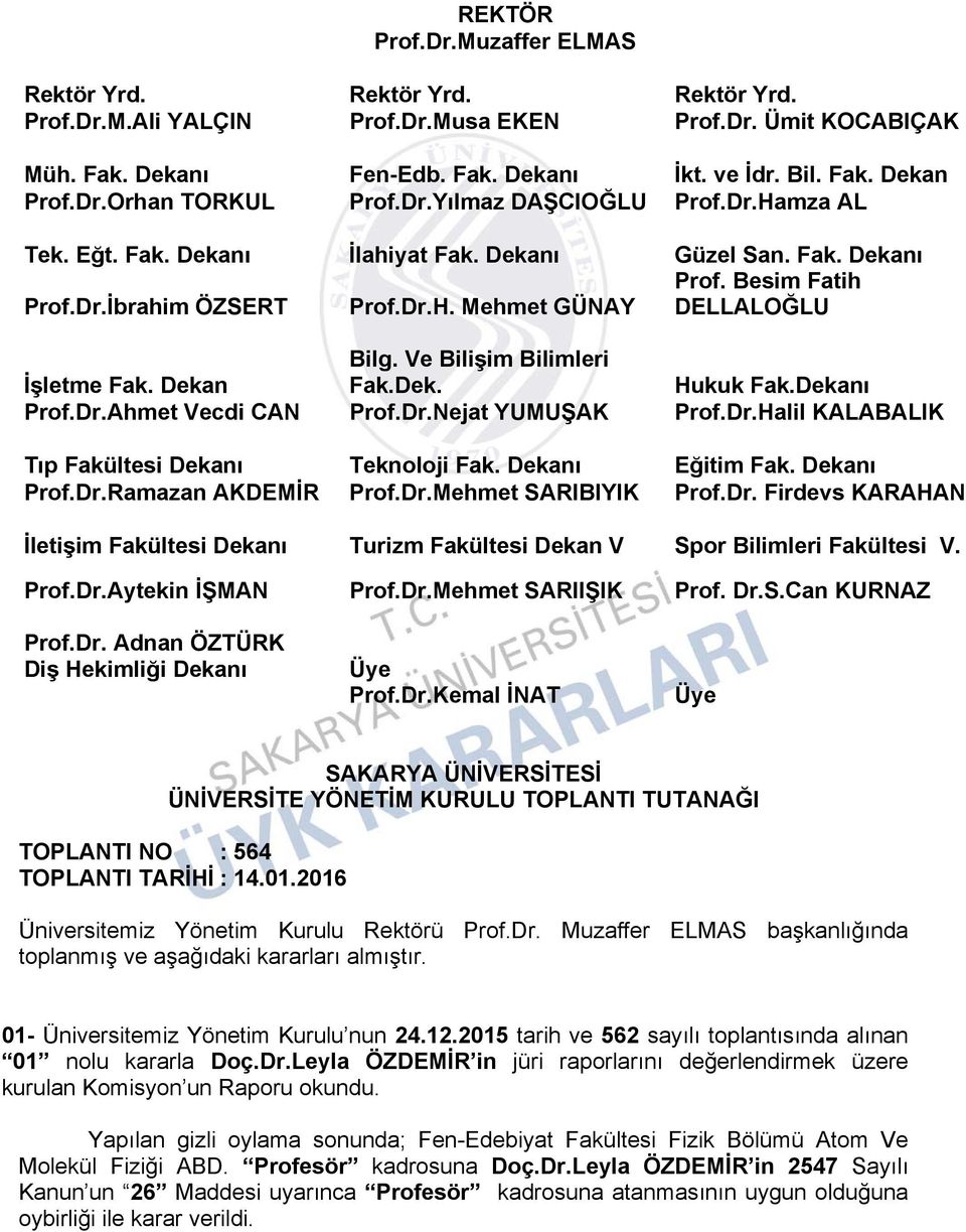 Ve Bilişim Bilimleri İşletme Fak. Dekan Fak.Dek. Hukuk Fak.Dekanı Prof.Dr.Ahmet Vecdi CAN Prof.Dr.Nejat YUMUŞAK Prof.Dr.Halil KALABALIK Tıp Fakültesi Dekanı Teknoloji Fak. Dekanı Eğitim Fak.