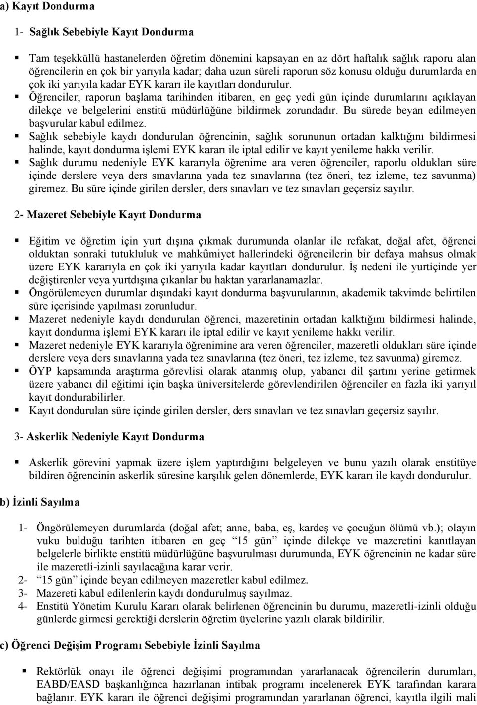 Öğrenciler; raporun başlama tarihinden itibaren, en geç yedi gün içinde durumlarını açıklayan dilekçe ve belgelerini enstitü müdürlüğüne bildirmek zorundadır.