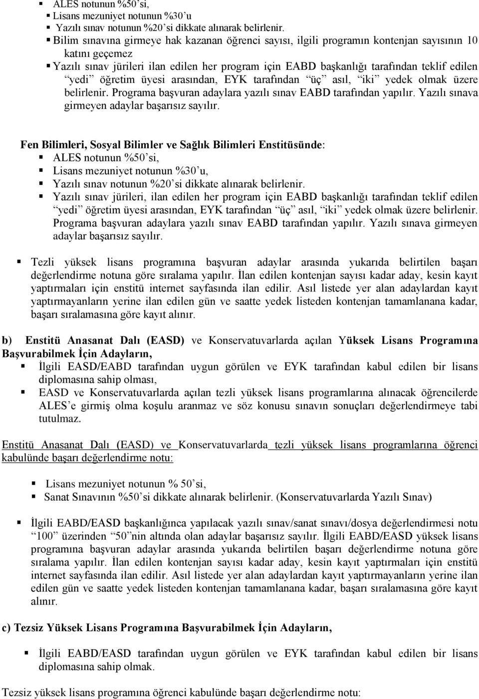 yedi öğretim üyesi arasından, EYK tarafından üç asıl, iki yedek olmak üzere belirlenir. Programa başvuran adaylara yazılı sınav EABD tarafından yapılır.