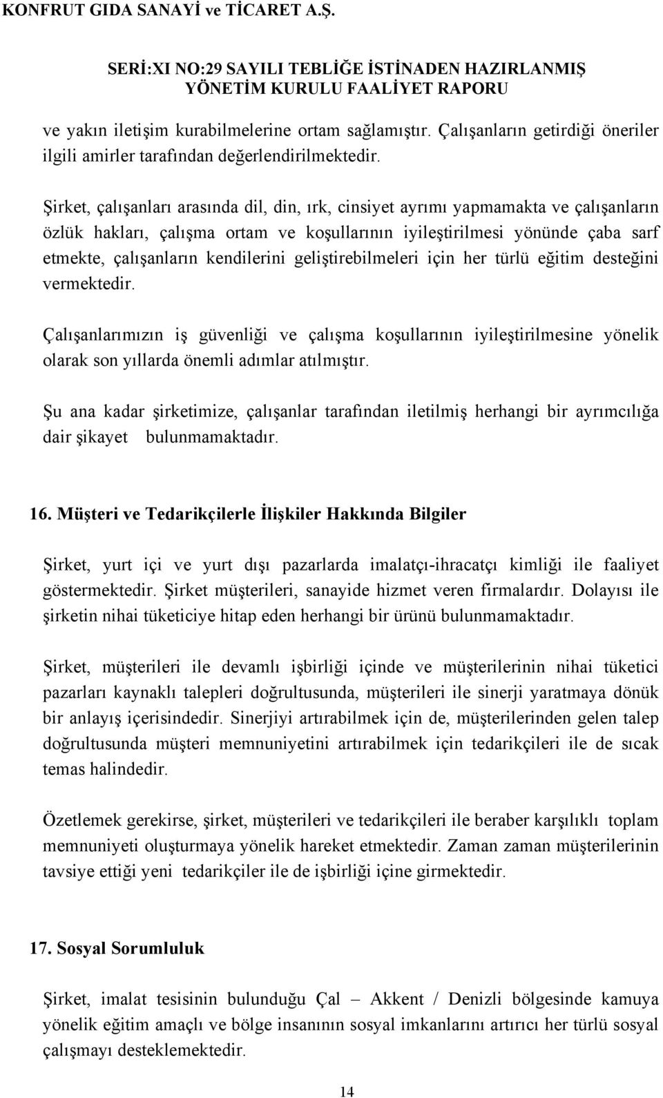 geliştirebilmeleri için her türlü eğitim desteğini vermektedir. Çalışanlarımızın iş güvenliği ve çalışma koşullarının iyileştirilmesine yönelik olarak son yıllarda önemli adımlar atılmıştır.