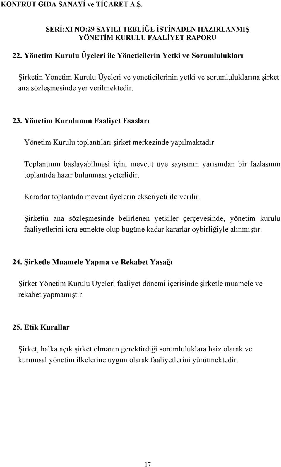 Toplantının başlayabilmesi için, mevcut üye sayısının yarısından bir fazlasının toplantıda hazır bulunması yeterlidir. Kararlar toplantıda mevcut üyelerin ekseriyeti ile verilir.