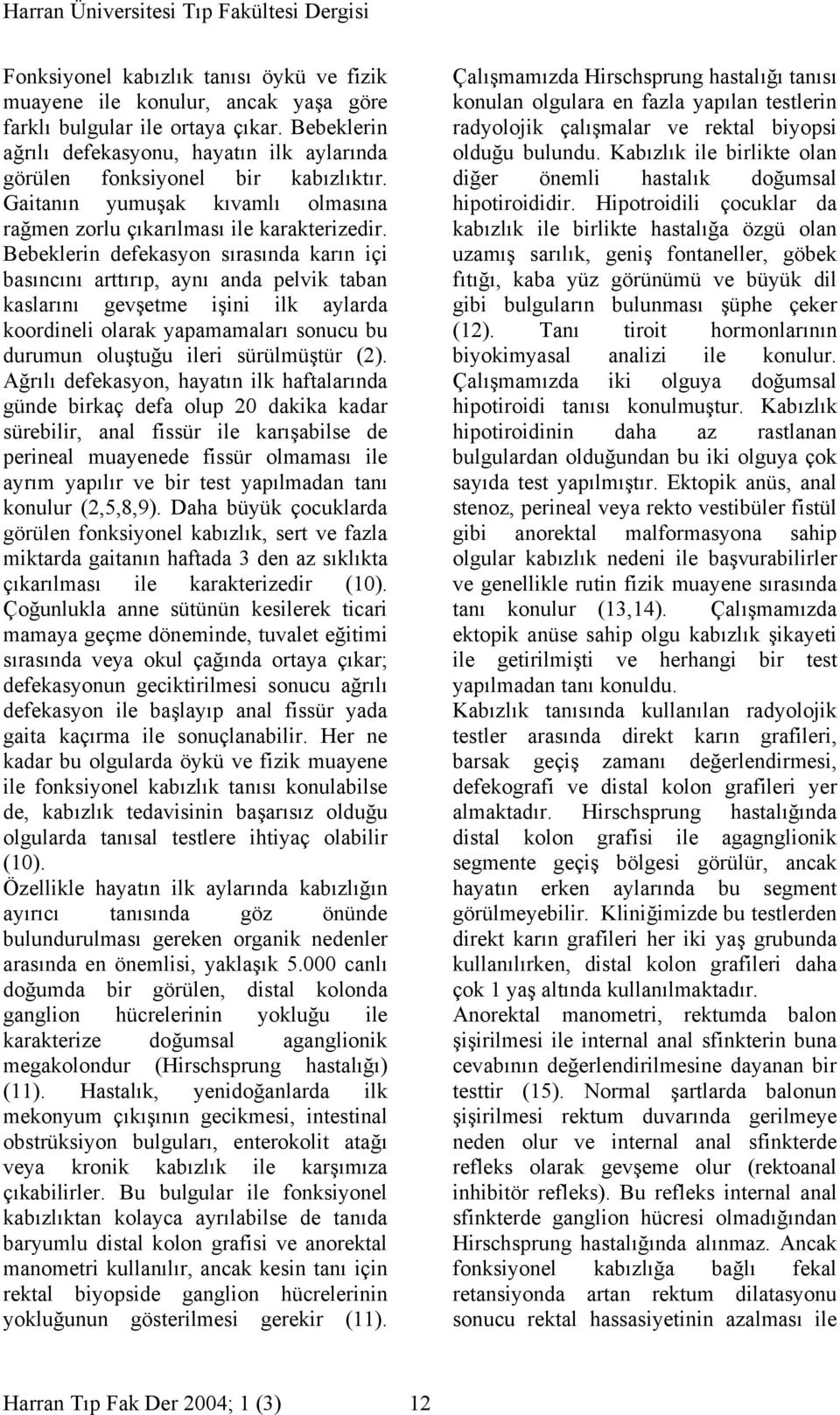 Bebeklerin defekasyon sırasında karın içi basıncını arttırıp, aynı anda pelvik taban kaslarını gevşetme işini ilk aylarda koordineli olarak yapamamaları sonucu bu durumun oluştuğu ileri sürülmüştür