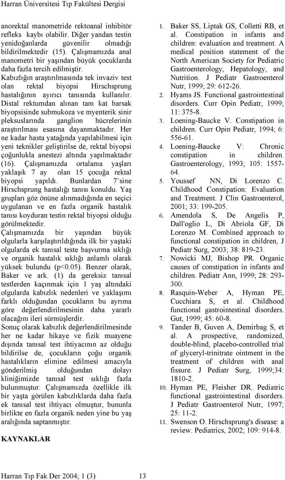 Kabızlığın araştırılmasında tek invaziv test olan rektal biyopsi Hirschsprung hastalığının ayırıcı tanısında kullanılır.