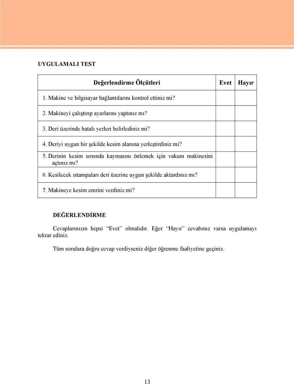 Derinin kesim sırsında kaymasını önlemek için vakum makinesini açtınız mı? 6. Kesilecek ıstampaları deri üzerine uygun şekilde aktardınız mı? 7.