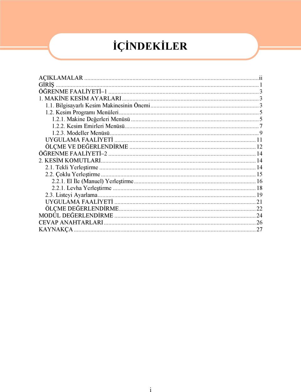 ..11 ÖLÇME VE DEĞERLENDİRME...12 ÖĞRENME FAALİYETİ 2...14 2. KESİM KOMUTLARI...14 2.1. Tekli Yerleştirme...14 2.2. Çoklu Yerleştirme...15 2.2.1. El İle (Manuel) Yerleştirme.