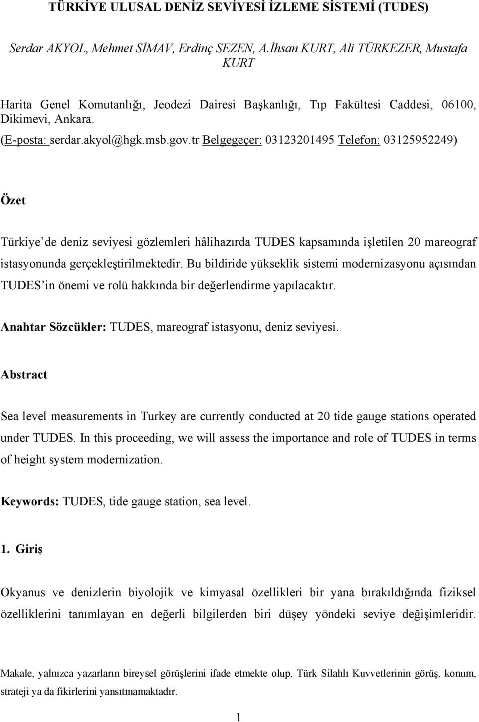 tr Belgegeçer: 03123201495 Telefon: 03125952249) Özet Türkiye de deniz seviyesi gözlemleri hâlihazırda TUDES kapsamında işletilen 20 mareograf istasyonunda gerçekleştirilmektedir.