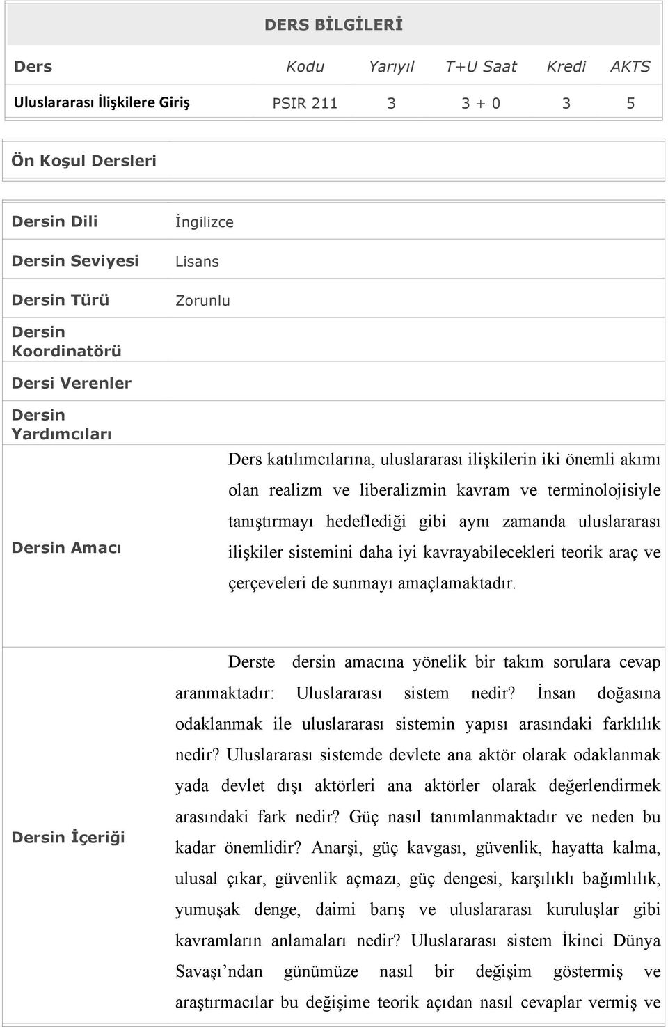 hedeflediği gibi aynı zamanda uluslararası ilişkiler sistemini daha iyi kavrayabilecekleri teorik araç ve çerçeveleri de sunmayı amaçlamaktadır.