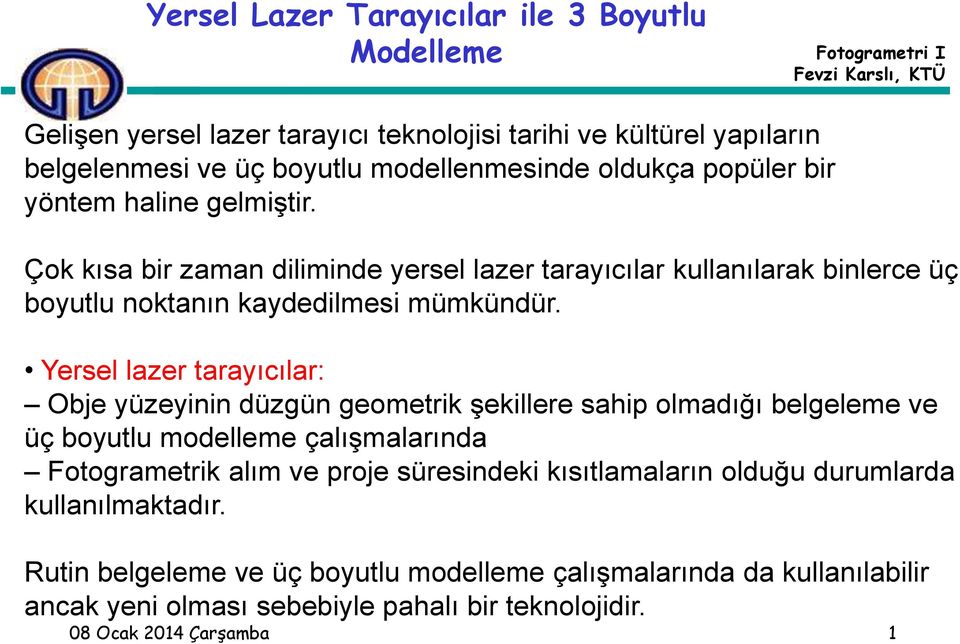 Yersel lazer tarayıcılar: Obje yüzeyinin düzgün geometrik şekillere sahip olmadığı belgeleme ve üç boyutlu modelleme çalışmalarında Fotogrametrik alım ve proje süresindeki