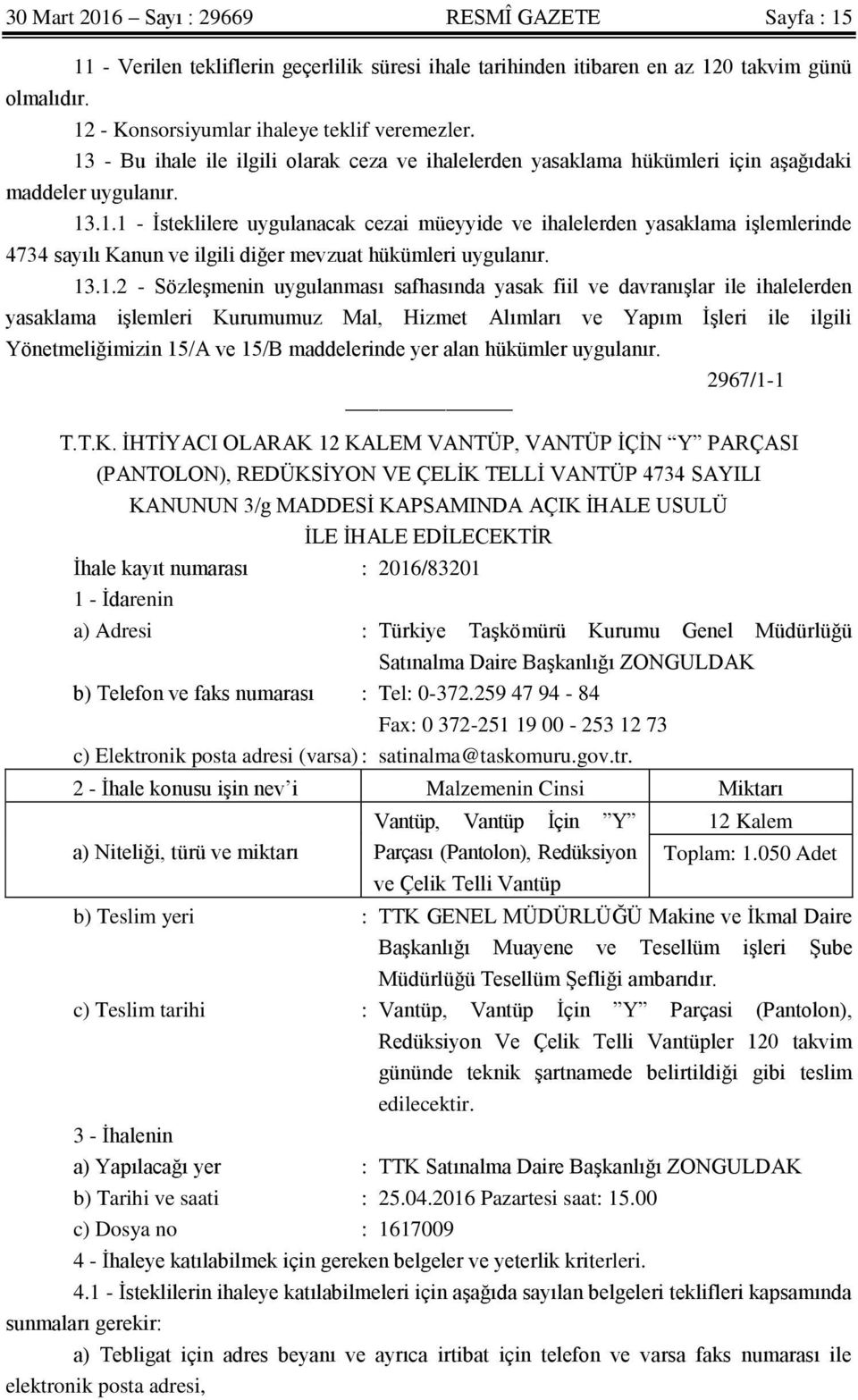 13.1.2 - Sözleşmenin uygulanması safhasında yasak fiil ve davranışlar ile ihalelerden yasaklama işlemleri Kurumumuz Mal, Hizmet Alımları ve Yapım İşleri ile ilgili Yönetmeliğimizin 15/A ve 15/B