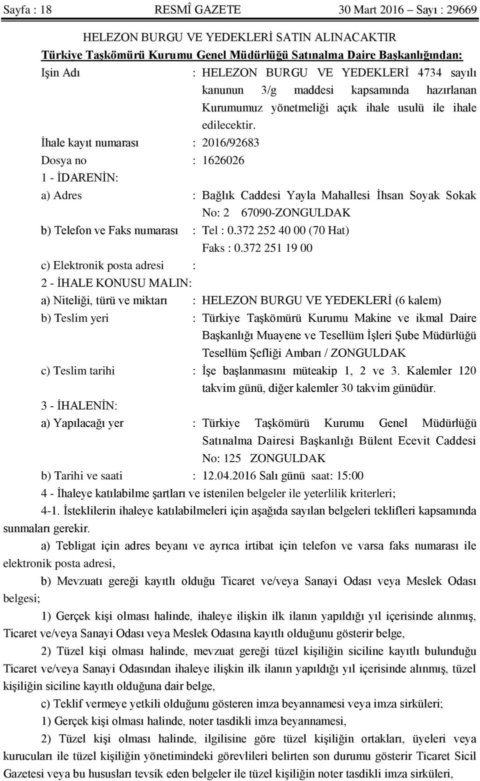 İhale kayıt numarası : 2016/92683 Dosya no : 1626026 1 - İDARENİN: a) Adres : Bağlık Caddesi Yayla Mahallesi İhsan Soyak Sokak No: 2 67090-ZONGULDAK b) Telefon ve Faks numarası : Tel : 0.