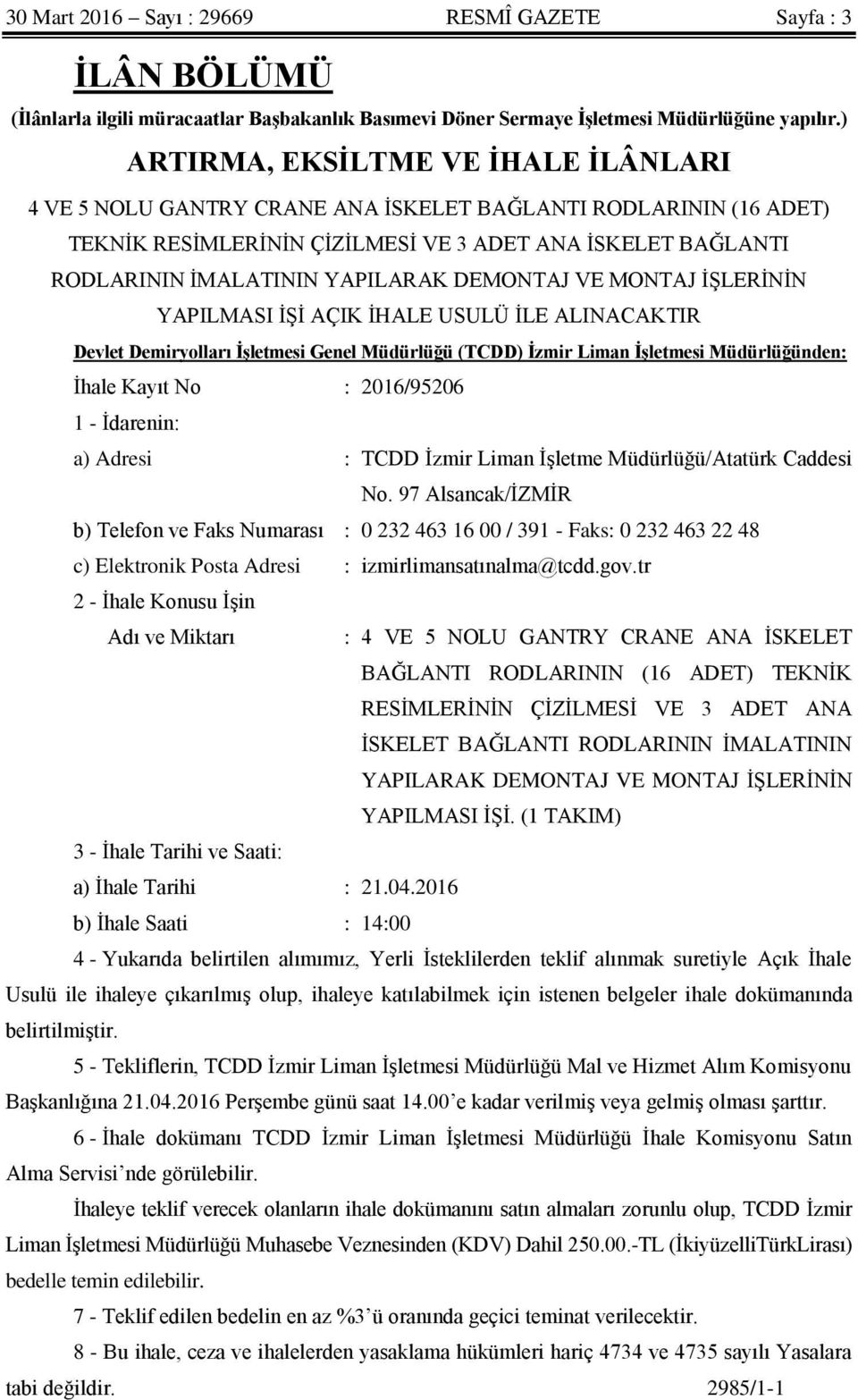 DEMONTAJ VE MONTAJ İŞLERİNİN YAPILMASI İŞİ AÇIK İHALE USULÜ İLE ALINACAKTIR Devlet Demiryolları İşletmesi Genel Müdürlüğü (TCDD) İzmir Liman İşletmesi Müdürlüğünden: İhale Kayıt No : 2016/95206 1 -