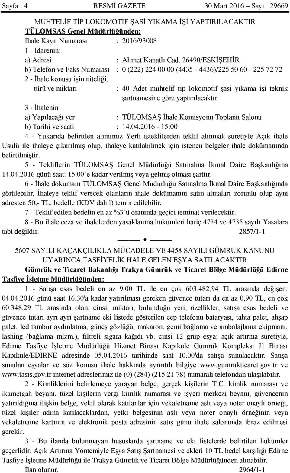 26490/ESKİŞEHİR b) Telefon ve Faks Numarası : 0 (222) 224 00 00 (4435-4436)/225 50 60-225 72 72 2 - İhale konusu işin niteliği, türü ve miktarı : 40 Adet muhtelif tip lokomotif şasi yıkama işi teknik