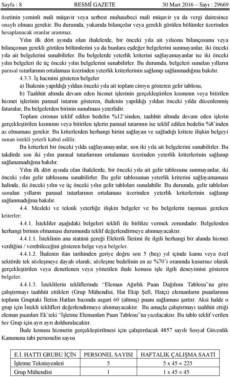 Yılın ilk dört ayında olan ihalelerde, bir önceki yıla ait yılsonu bilançosunu veya bilançonun gerekli görülen bölümlerini ya da bunlara eşdeğer belgelerini sunmayanlar, iki önceki yıla ait