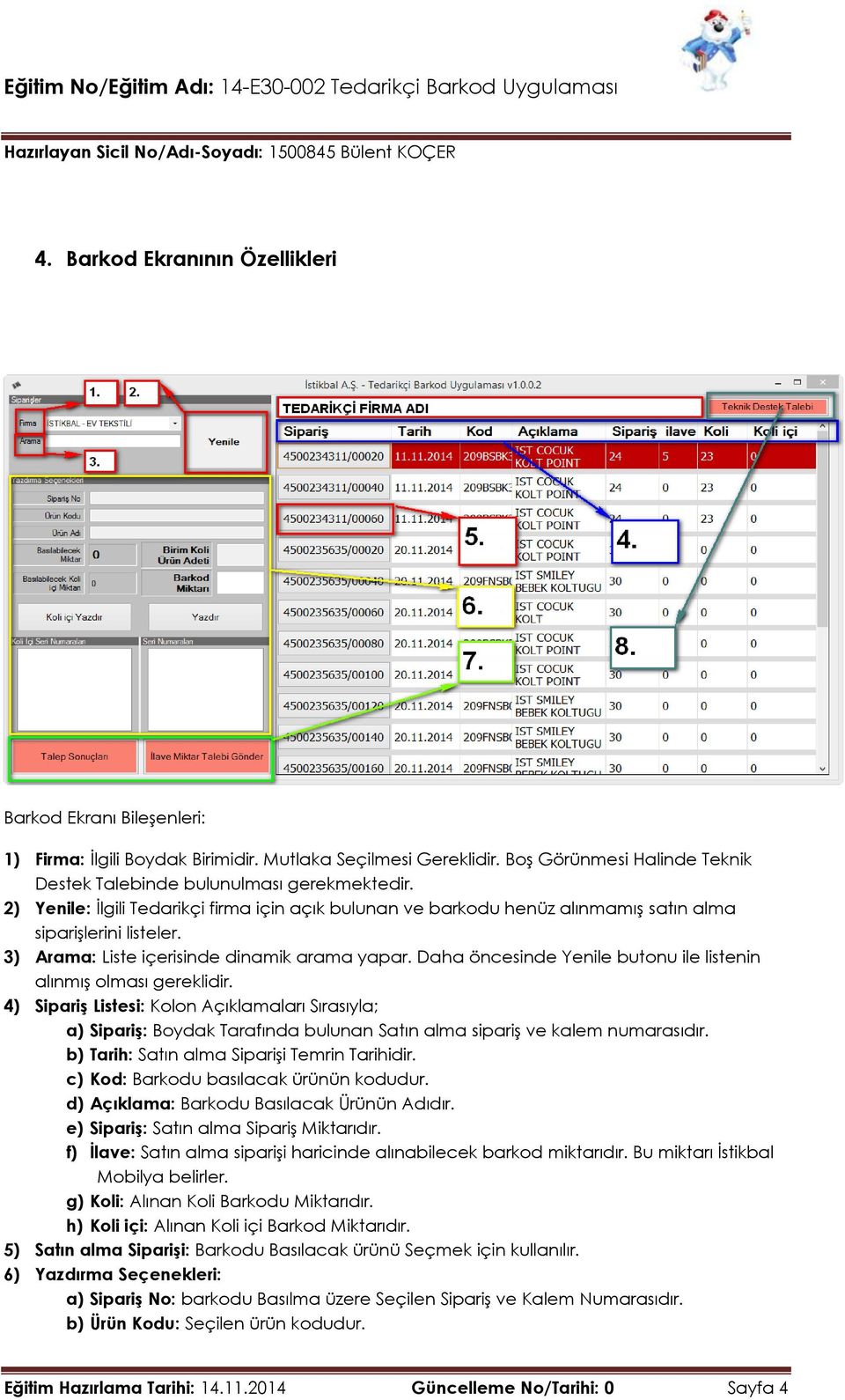 Daha öncesinde Yenile butonu ile listenin alınmış olması gereklidir. 4) Sipariş Listesi: Kolon Açıklamaları Sırasıyla; a) Sipariş: Boydak Tarafında bulunan Satın alma sipariş ve kalem numarasıdır.