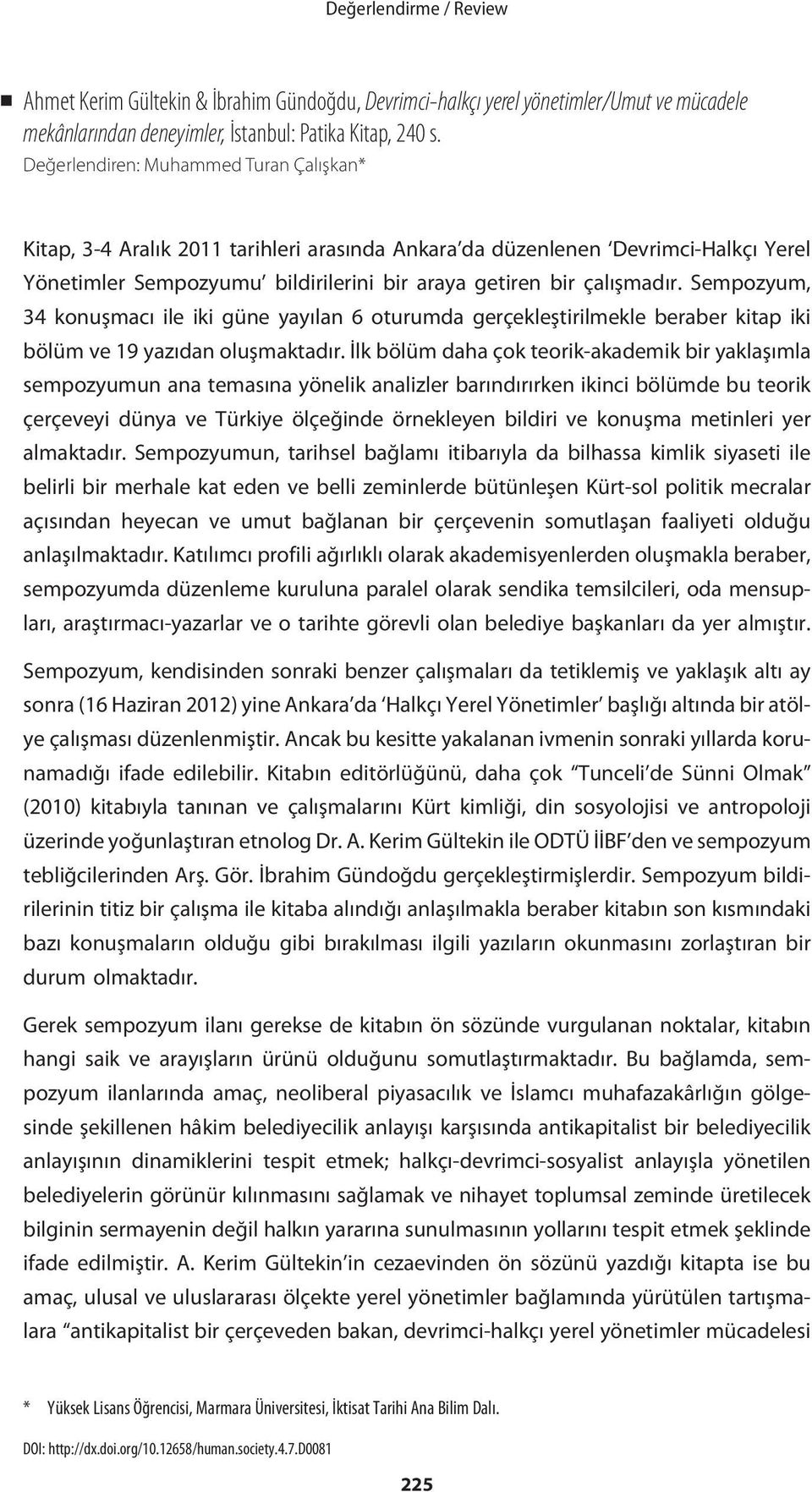 Sempozyum, 34 konuşmacı ile iki güne yayılan 6 oturumda gerçekleştirilmekle beraber kitap iki bölüm ve 19 yazıdan oluşmaktadır.