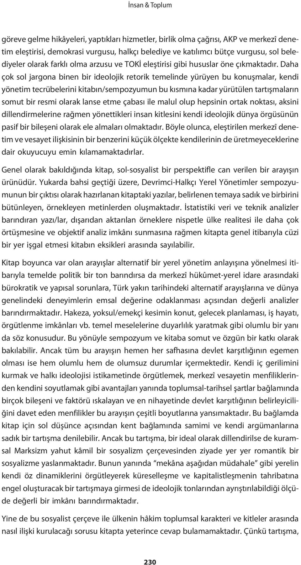 Daha çok sol jargona binen bir ideolojik retorik temelinde yürüyen bu konuşmalar, kendi yönetim tecrübelerini kitabın/sempozyumun bu kısmına kadar yürütülen tartışmaların somut bir resmi olarak lanse