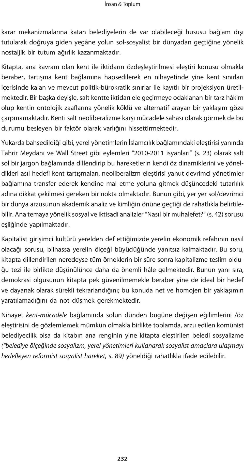 Kitapta, ana kavram olan kent ile iktidarın özdeşleştirilmesi eleştiri konusu olmakla beraber, tartışma kent bağlamına hapsedilerek en nihayetinde yine kent sınırları içerisinde kalan ve mevcut