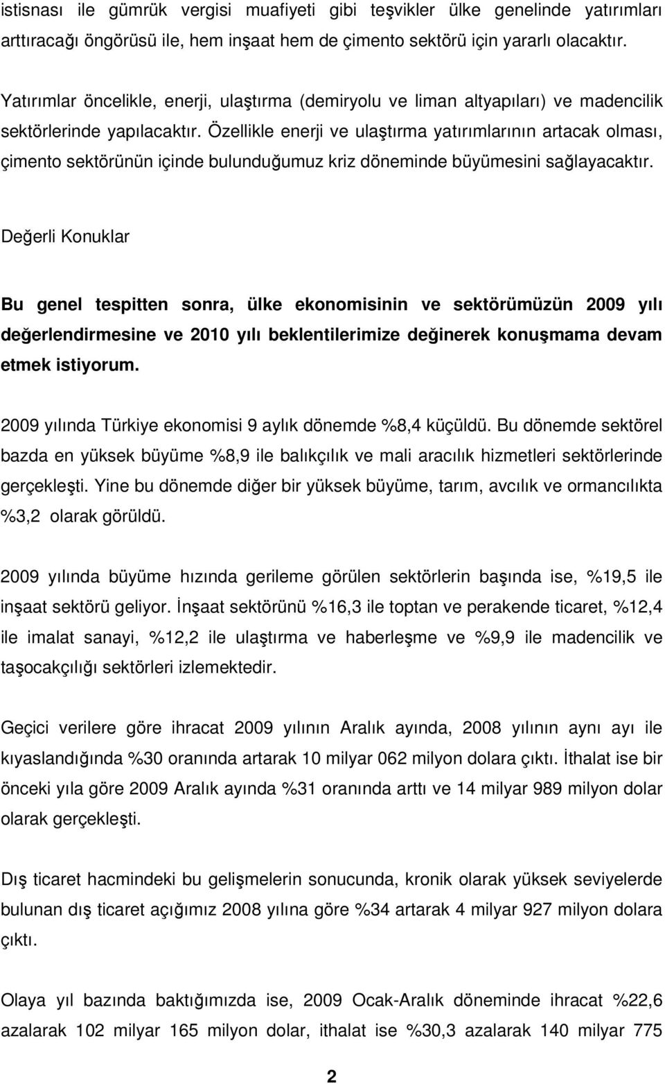 Özellikle enerji ve ulaştırma yatırımlarının artacak olması, çimento sektörünün içinde bulunduğumuz kriz döneminde büyümesini sağlayacaktır.